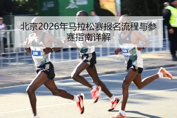 北京2026年马拉松赛报名流程与参赛指南详解